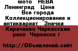 1.1) мото : НЕВА - Ленинград › Цена ­ 490 - Все города Коллекционирование и антиквариат » Значки   . Карачаево-Черкесская респ.,Черкесск г.